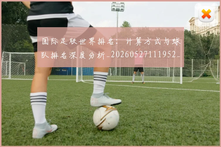 国际足联世界排名:计算方式与球队排名深度分析_20260527111952_20260703224733_20260719165934