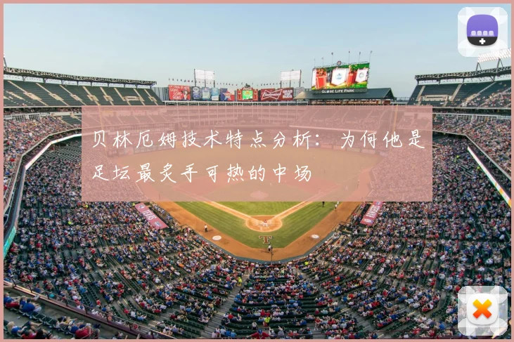 贝林厄姆技术特点分析：为何他是足坛最炙手可热的中场