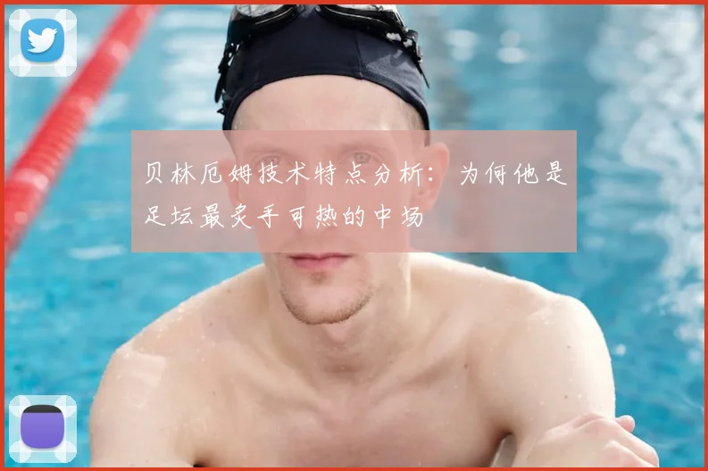 贝林厄姆技术特点分析:为何他是足坛最炙手可热的中场