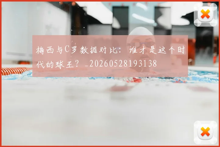 梅西与C罗数据对比：谁才是这个时代的球王？_20260528193138