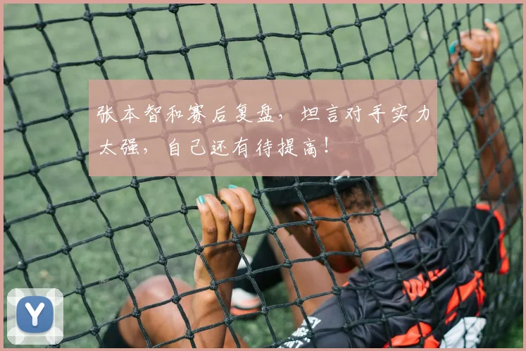 张本智和赛后复盘,坦言对手实力太强,自己还有待提高!