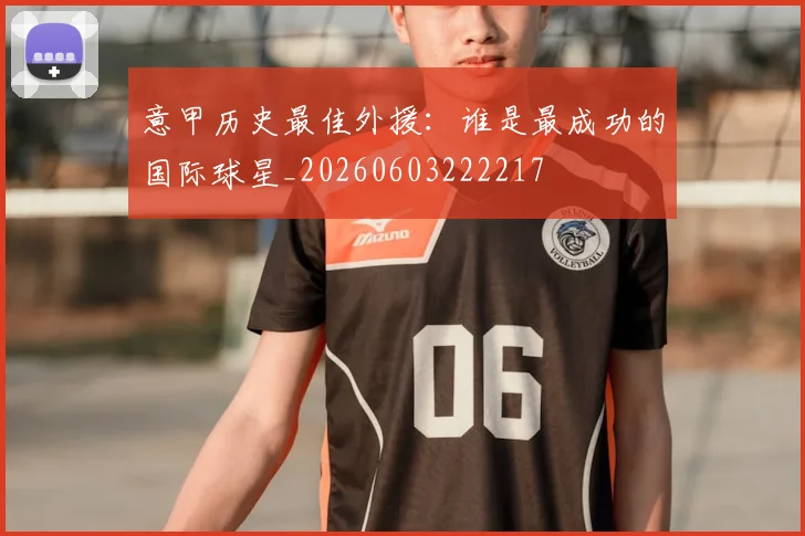 意甲历史最佳外援：谁是最成功的国际球星_20260603222217