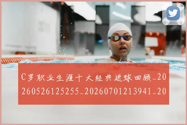 C罗职业生涯十大经典进球回顾_20260526125255_20260701213941_20260712053041